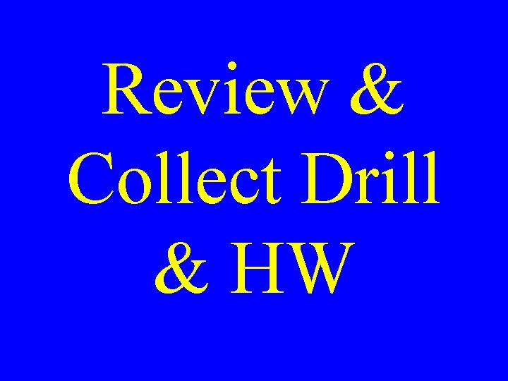 Review & Collect Drill & HW 