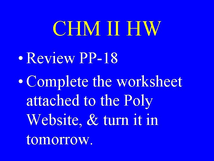 CHM II HW • Review PP-18 • Complete the worksheet attached to the Poly