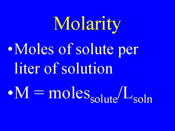 Molarity • Moles of solute per liter of solution • M = molessolute/Lsoln 