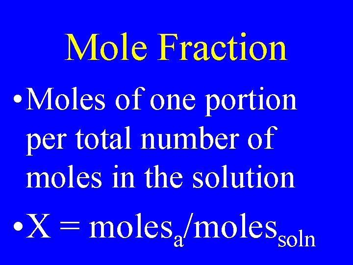 Mole Fraction • Moles of one portion per total number of moles in the