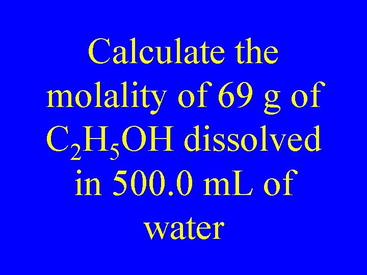 Calculate the molality of 69 g of C 2 H 5 OH dissolved in