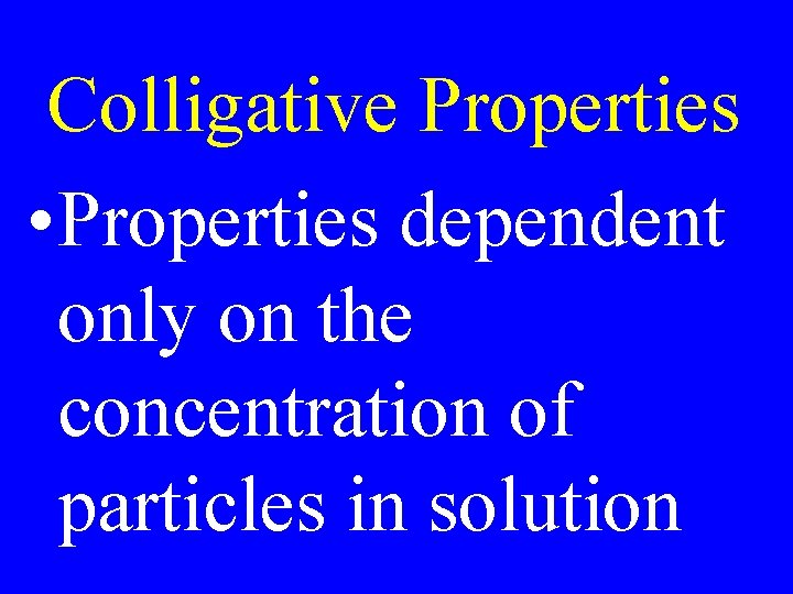 Colligative Properties • Properties dependent only on the concentration of particles in solution 