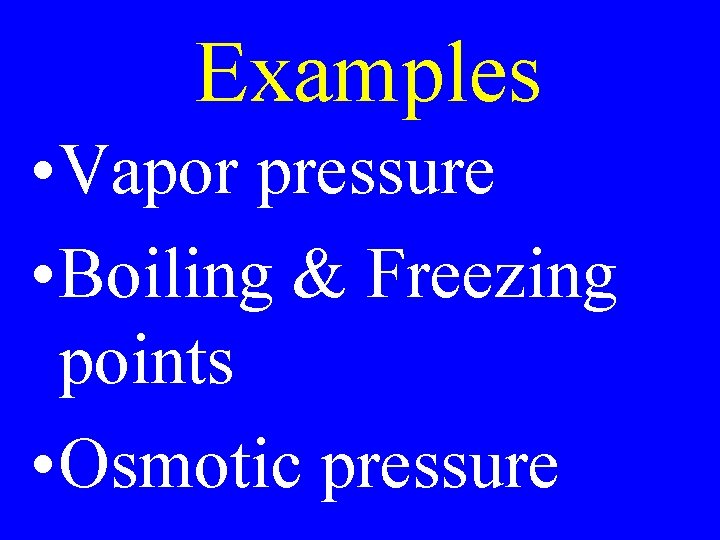 Examples • Vapor pressure • Boiling & Freezing points • Osmotic pressure 