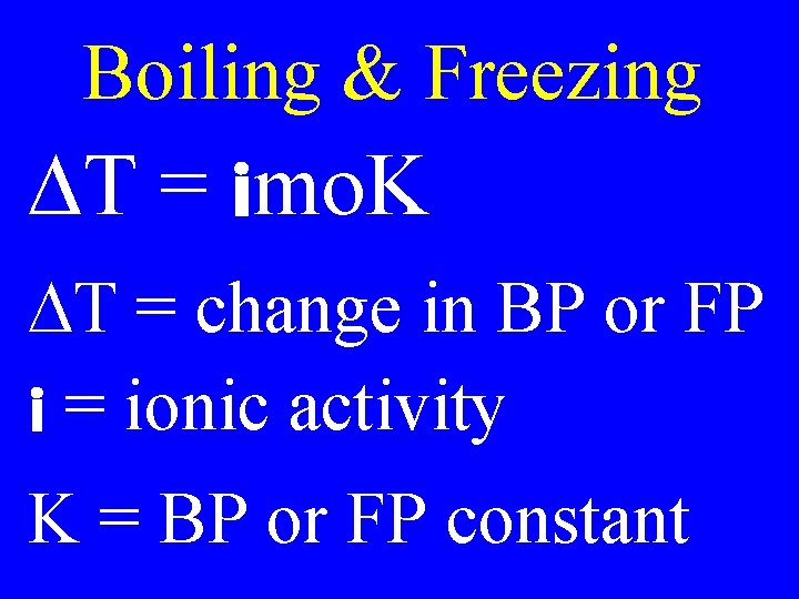 Boiling & Freezing DT = imo. K DT = change in BP or FP