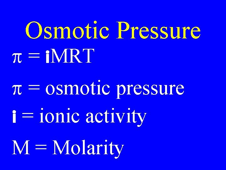 Osmotic Pressure p = i. MRT p = osmotic pressure i = ionic activity