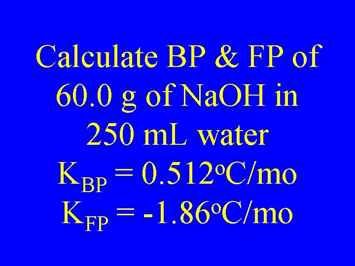 Calculate BP & FP of 60. 0 g of Na. OH in 250 m.