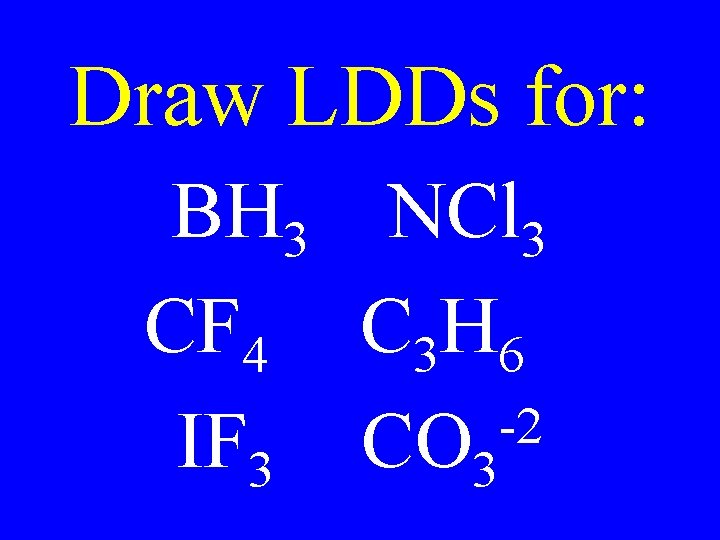 Draw LDDs for: BH 3 NCl 3 CF 4 C 3 H 6 -2