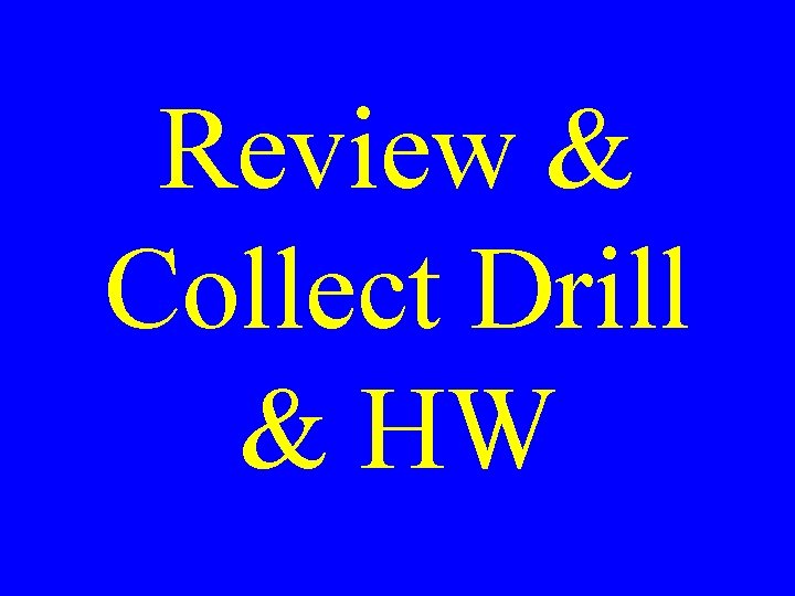 Review & Collect Drill & HW 
