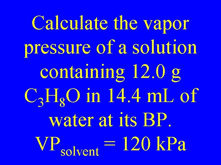 Calculate the vapor pressure of a solution containing 12. 0 g C 3 H