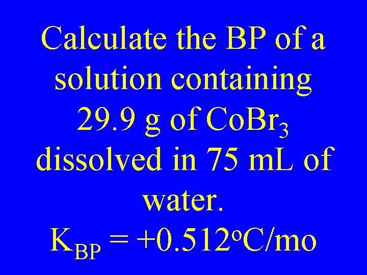 Calculate the BP of a solution containing 29. 9 g of Co. Br 3