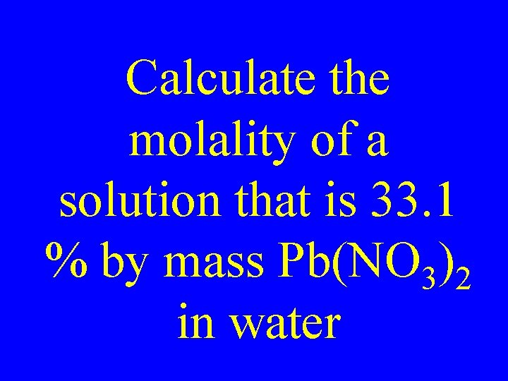 Calculate the molality of a solution that is 33. 1 % by mass Pb(NO