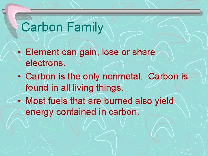 Carbon Family • Element can gain, lose or share electrons. • Carbon is the