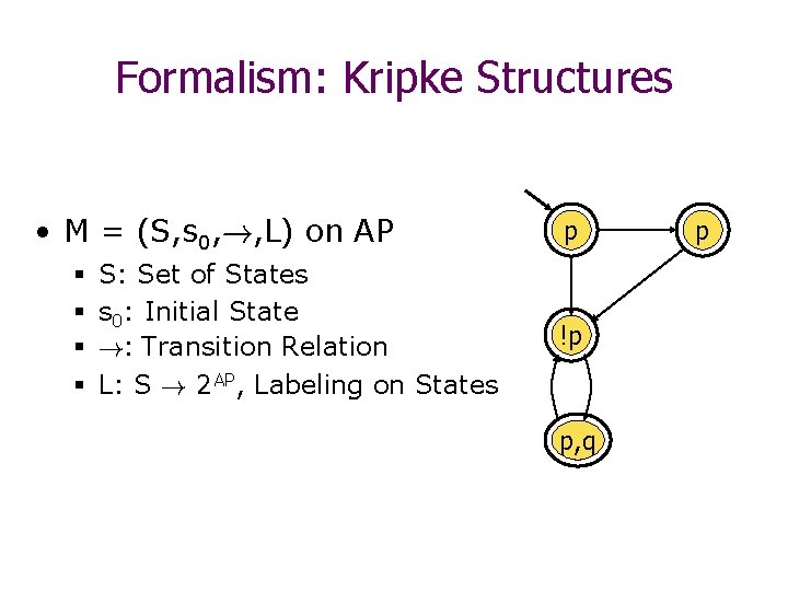 Formalism: Kripke Structures • M = (S, s 0, !, L) on AP §