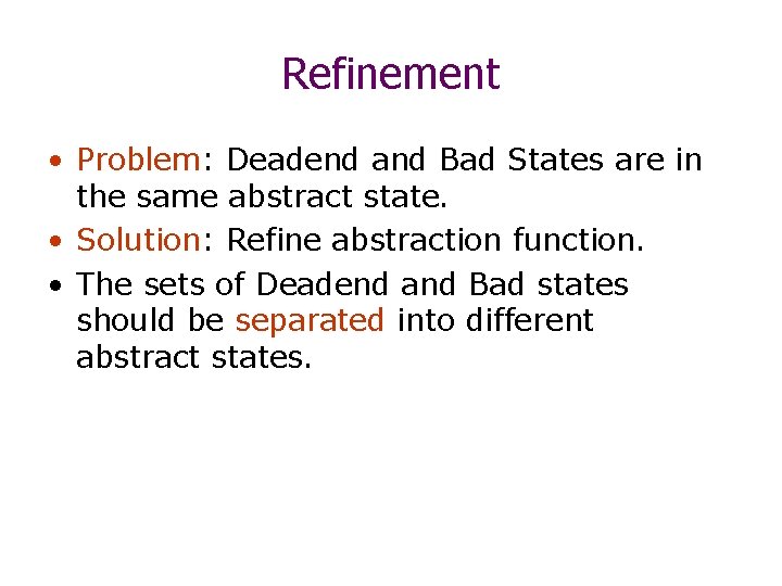 Refinement • Problem: Deadend and Bad States are in the same abstract state. •