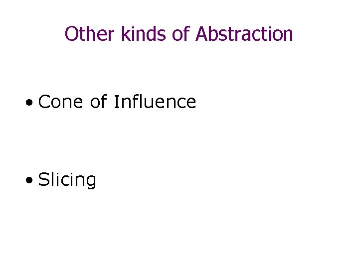 Other kinds of Abstraction • Cone of Influence • Slicing 