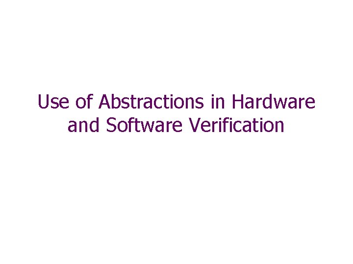 Use of Abstractions in Hardware and Software Verification 