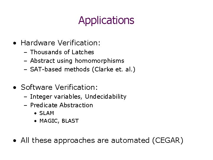 Applications • Hardware Verification: – Thousands of Latches – Abstract using homomorphisms – SAT-based