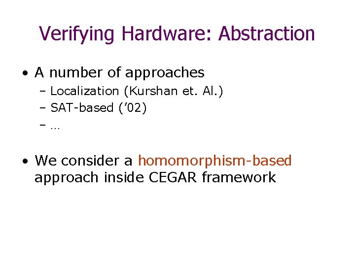 Verifying Hardware: Abstraction • A number of approaches – Localization (Kurshan et. Al. )