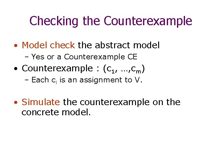 Checking the Counterexample • Model check the abstract model – Yes or a Counterexample