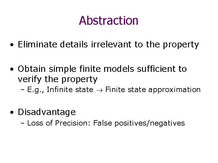 Abstraction • Eliminate details irrelevant to the property • Obtain simple finite models sufficient