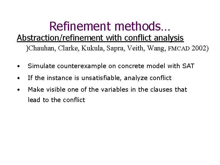 Refinement methods… Abstraction/refinement with conflict analysis )Chauhan, Clarke, Kukula, Sapra, Veith, Wang, FMCAD 2002)