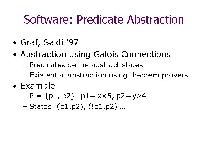 Software: Predicate Abstraction • Graf, Saidi ’ 97 • Abstraction using Galois Connections –