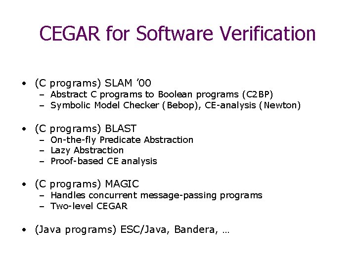 CEGAR for Software Verification • (C programs) SLAM ’ 00 – Abstract C programs