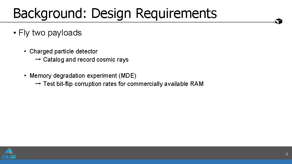 Background: Design Requirements • Fly two payloads • Charged particle detector → Catalog and