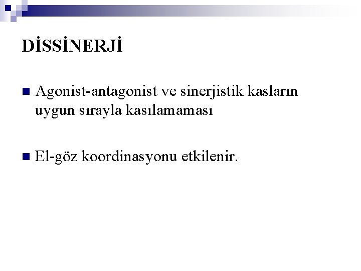 DİSSİNERJİ n Agonist-antagonist ve sinerjistik kasların uygun sırayla kasılamaması n El-göz koordinasyonu etkilenir. 