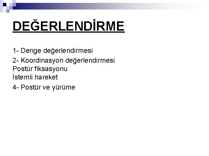 DEĞERLENDİRME 1 - Denge değerlendirmesi 2 - Koordinasyon değerlendirmesi Postür fiksasyonu İstemli hareket 4