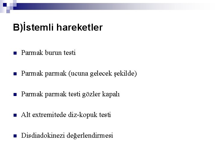 B)İstemli hareketler n Parmak burun testi n Parmak parmak (ucuna gelecek şekilde) n Parmak