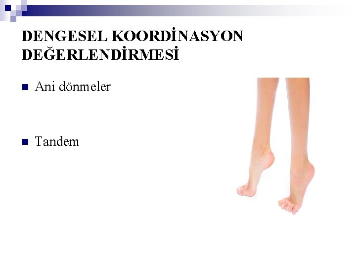 DENGESEL KOORDİNASYON DEĞERLENDİRMESİ n Ani dönmeler n Tandem 