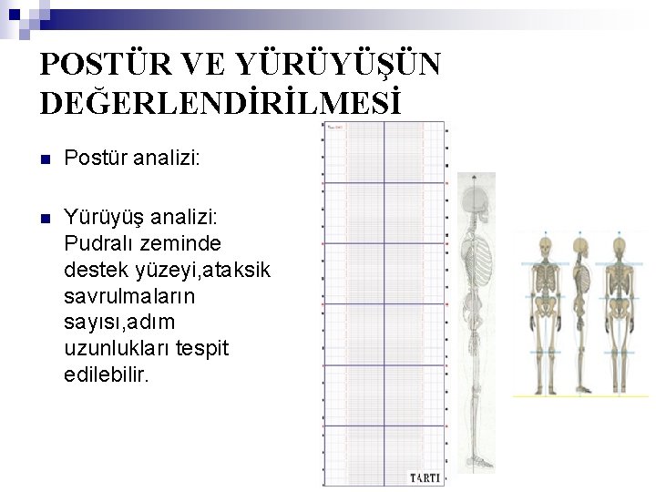 POSTÜR VE YÜRÜYÜŞÜN DEĞERLENDİRİLMESİ n Postür analizi: n Yürüyüş analizi: Pudralı zeminde destek yüzeyi,