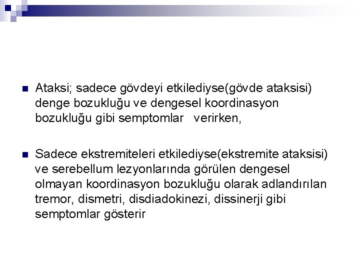 n Ataksi; sadece gövdeyi etkilediyse(gövde ataksisi) denge bozukluğu ve dengesel koordinasyon bozukluğu gibi semptomlar