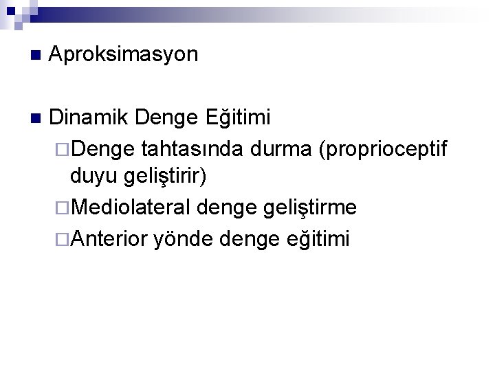 n Aproksimasyon n Dinamik Denge Eğitimi ¨Denge tahtasında durma (proprioceptif duyu geliştirir) ¨Mediolateral denge