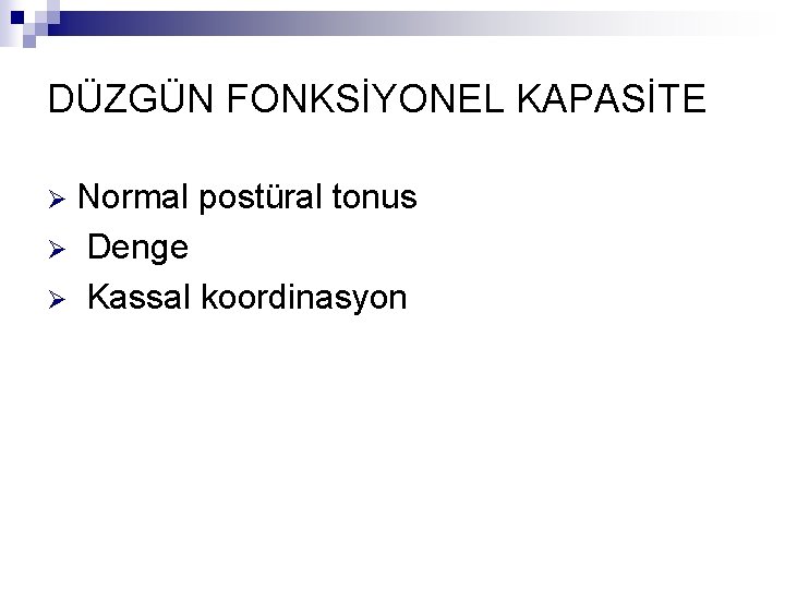 DÜZGÜN FONKSİYONEL KAPASİTE Normal postüral tonus Ø Denge Ø Kassal koordinasyon Ø 