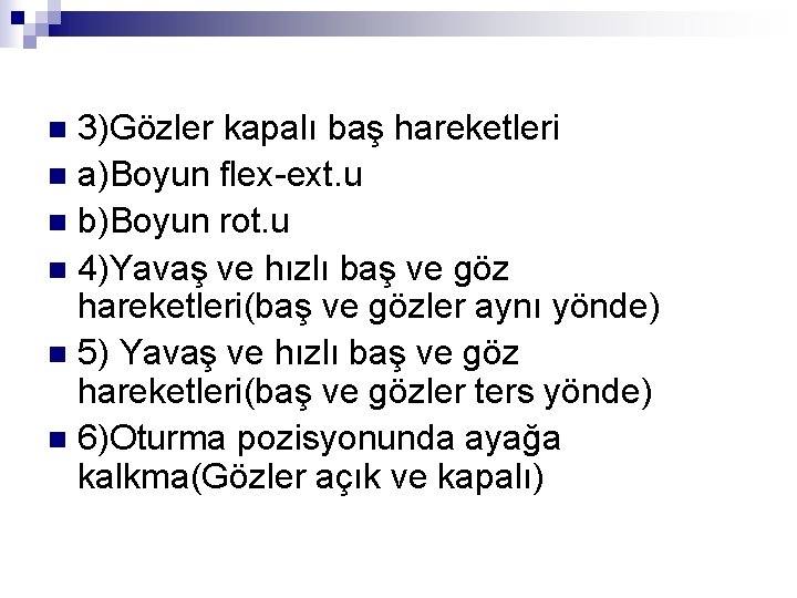 3)Gözler kapalı baş hareketleri n a)Boyun flex-ext. u n b)Boyun rot. u n 4)Yavaş