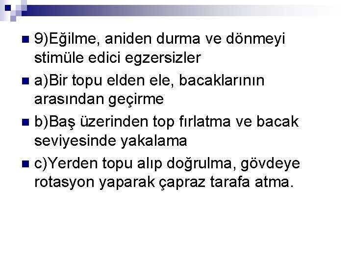 9)Eğilme, aniden durma ve dönmeyi stimüle edici egzersizler n a)Bir topu elden ele, bacaklarının