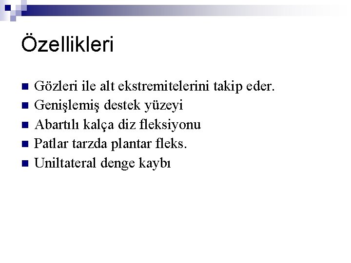 Özellikleri n n n Gözleri ile alt ekstremitelerini takip eder. Genişlemiş destek yüzeyi Abartılı