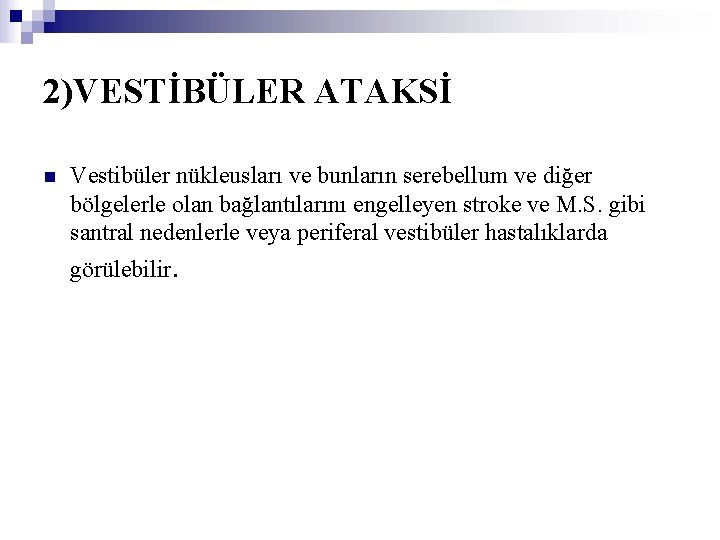 2)VESTİBÜLER ATAKSİ n Vestibüler nükleusları ve bunların serebellum ve diğer bölgelerle olan bağlantılarını engelleyen