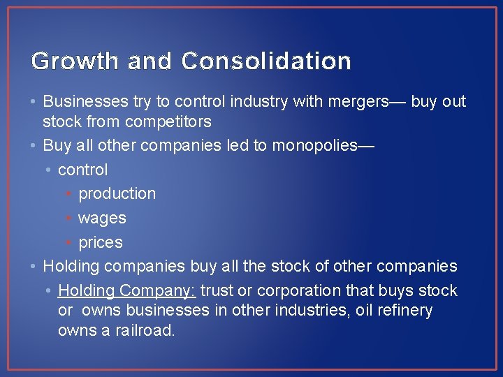 Growth and Consolidation • Businesses try to control industry with mergers— buy out stock