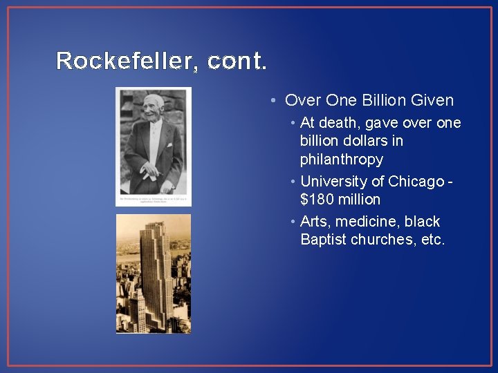 Rockefeller, cont. • Over One Billion Given • At death, gave over one billion