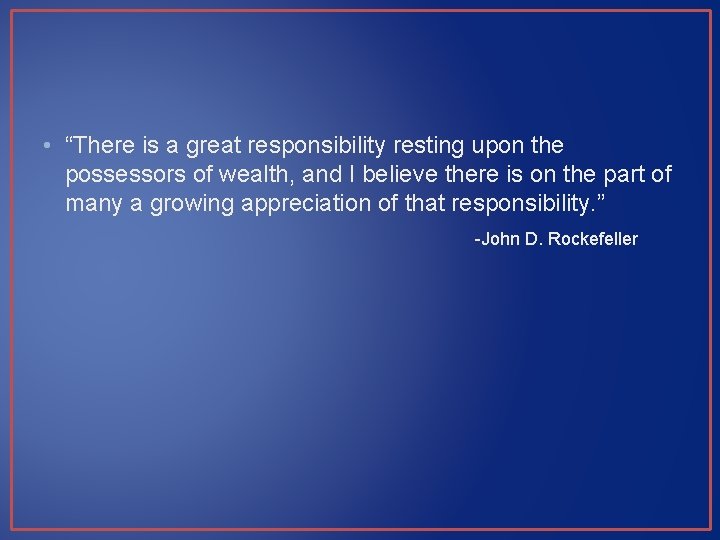  • “There is a great responsibility resting upon the possessors of wealth, and