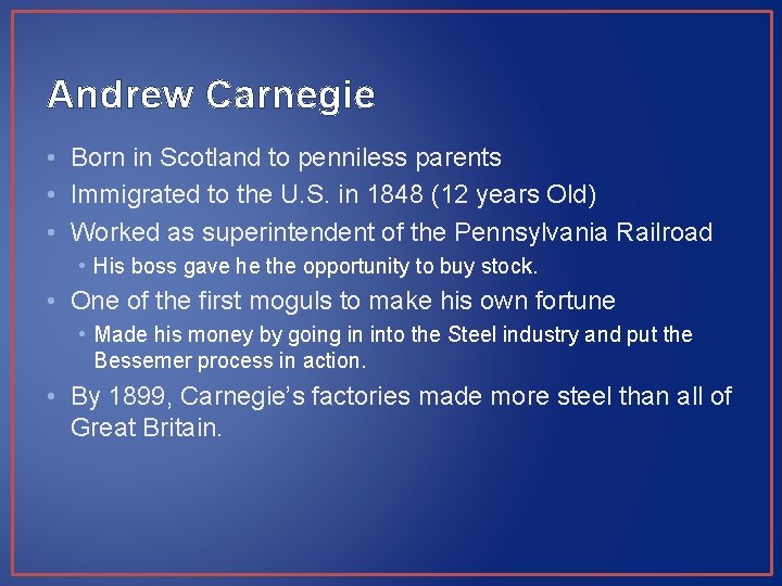 Andrew Carnegie • Born in Scotland to penniless parents • Immigrated to the U.