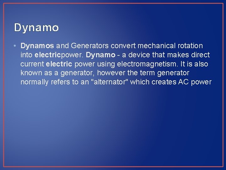 Dynamo • Dynamos and Generators convert mechanical rotation into electricpower. Dynamo - a device