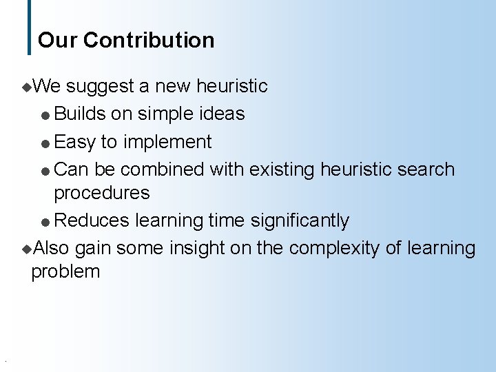 Our Contribution u. We suggest a new heuristic l Builds on simple ideas l
