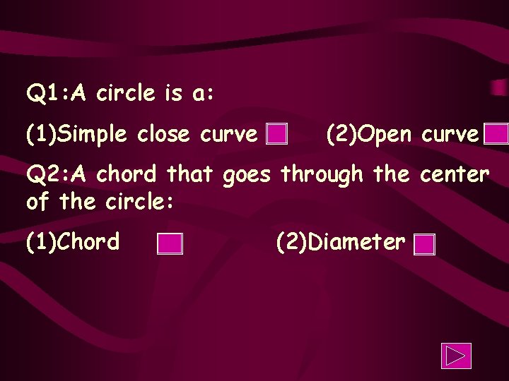 Q 1: A circle is a: (1)Simple close curve (2)Open curve Q 2: A