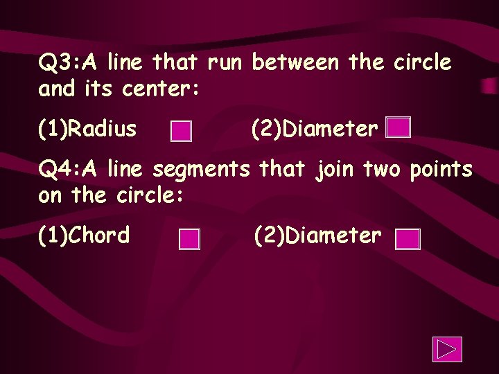 Q 3: A line that run between the circle and its center: (1)Radius (2)Diameter
