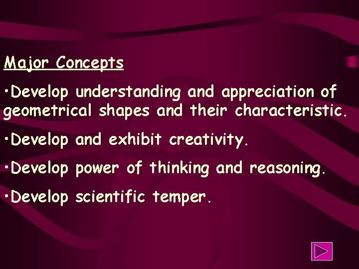 Major Concepts • Develop understanding and appreciation of geometrical shapes and their characteristic. •