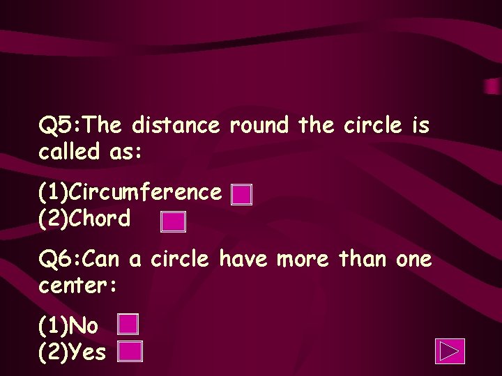 Q 5: The distance round the circle is called as: (1)Circumference (2)Chord Q 6: